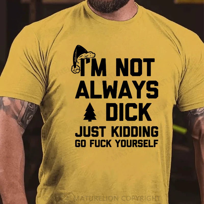 Maturelion Christmas T-shirt I'm Not Always A Dick (Just Kidding, Go Fuck Yourself)Cotton T-shirt
