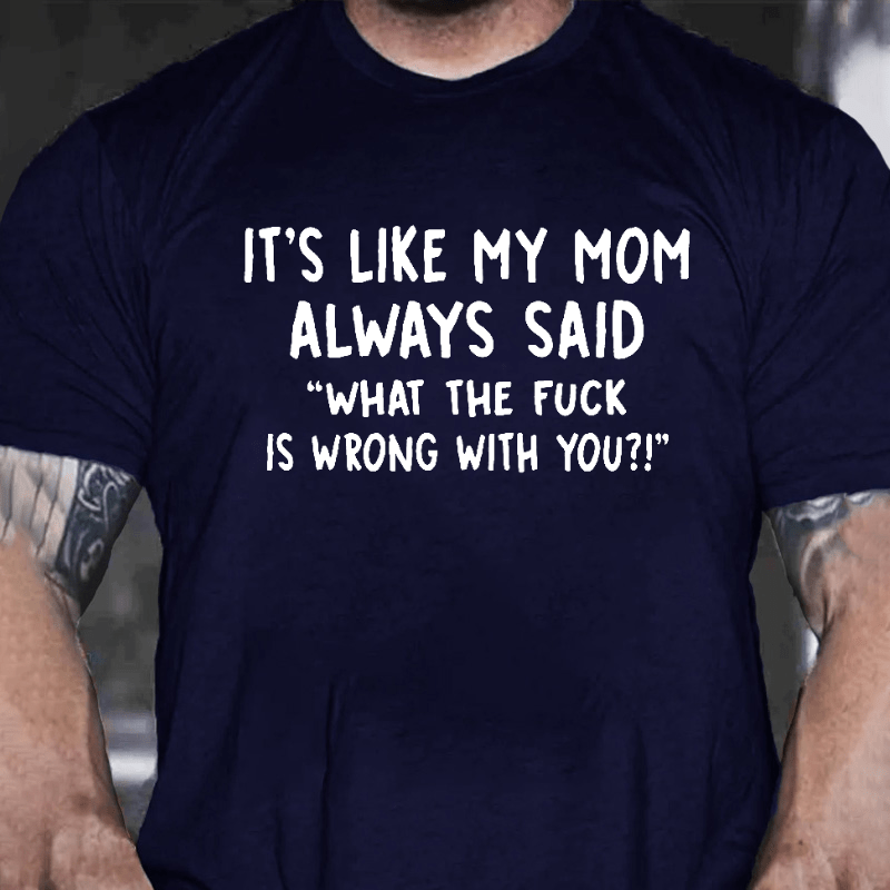 It's Like My Mom Always Said What The Fuck Is Wrong With You Casual Letters Print T-Shirt