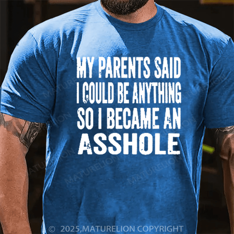 Maturelion Men's T-Shirt My Parents Said I Could Be Anything So I Became An Asshole Mom Dad Gift Girl Cotton T-Shirt