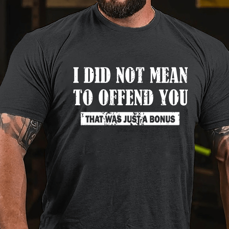 I Did Not Mean To Offend You That Was Just A Bonus Cotton T-shirt