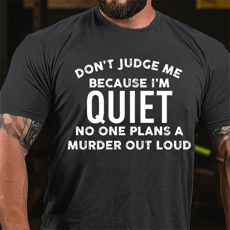Don't Judge Me Because I'm Quiet No One Plans A Murder Out Loud Cotton T-shirt