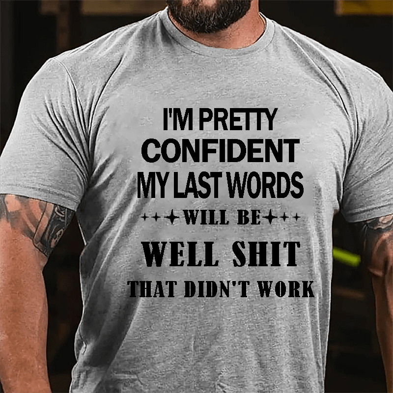 I'm Pretty Confident My Last Words Will Be Well Shit That Didn't Work Men's Cotton T-shirt