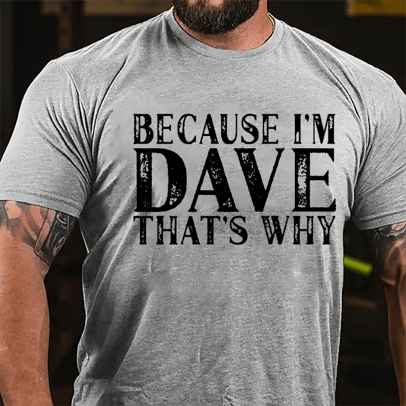 Because I'm Dave That's Why Cotton T-shirt