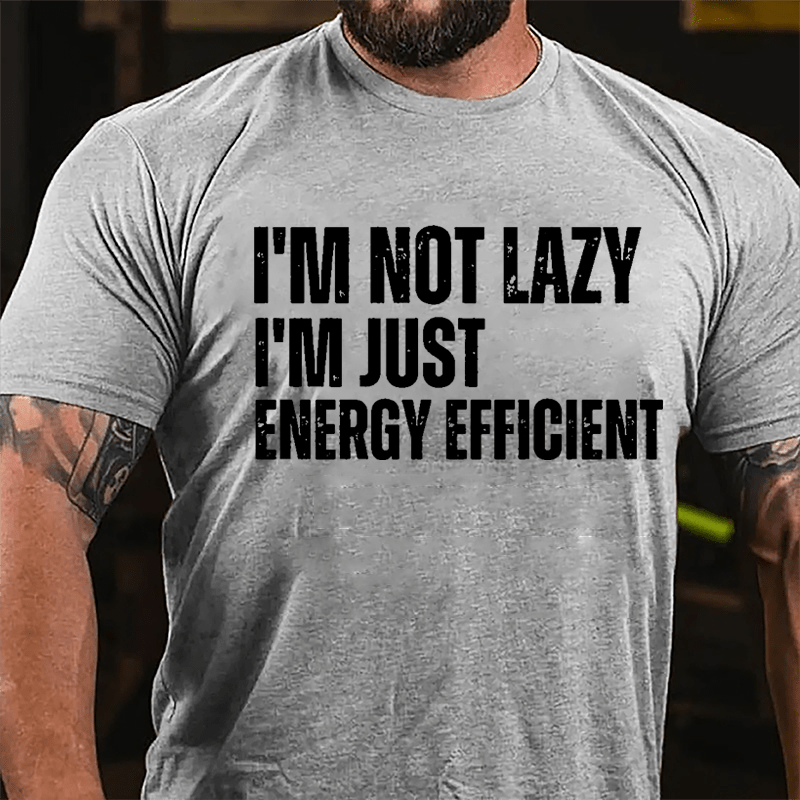 I'm Not Lazy I'm Just Energy Efficient Cotton T-shirt