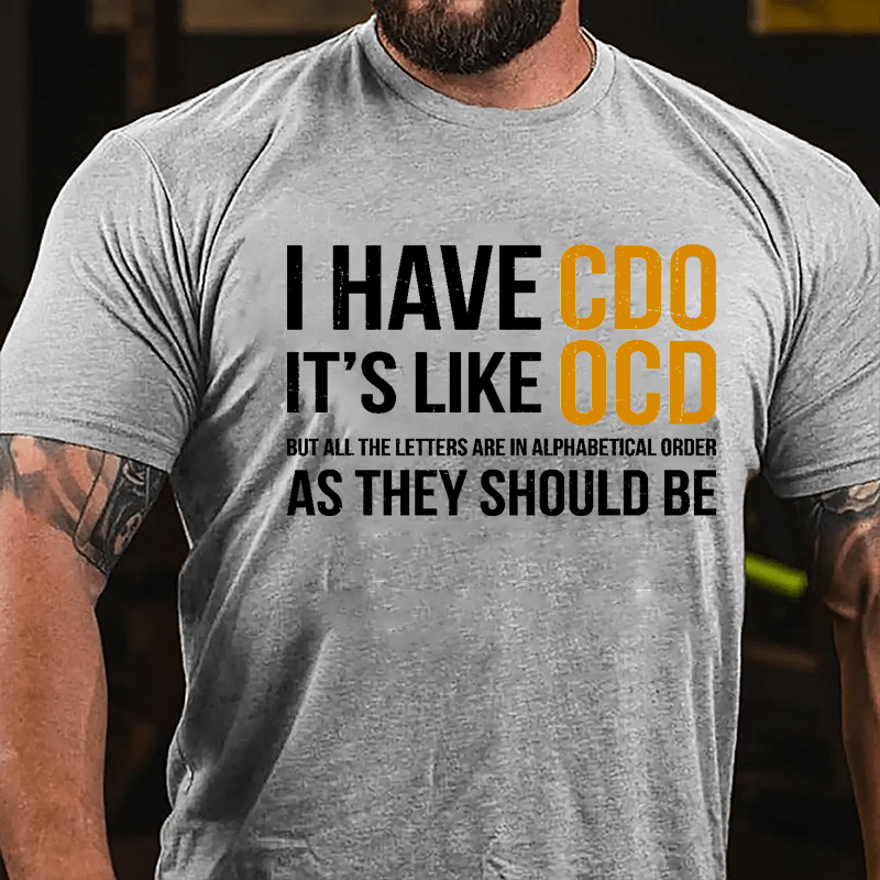I Have CDO It's Like OCD But All The Letters Are In Alphabetical Order As They Should Be Cotton T-shirt