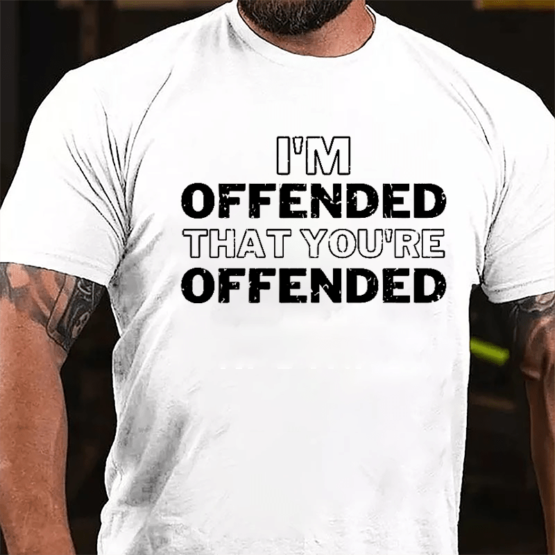 I'm Offended That You're Offended Cotton T-shirt