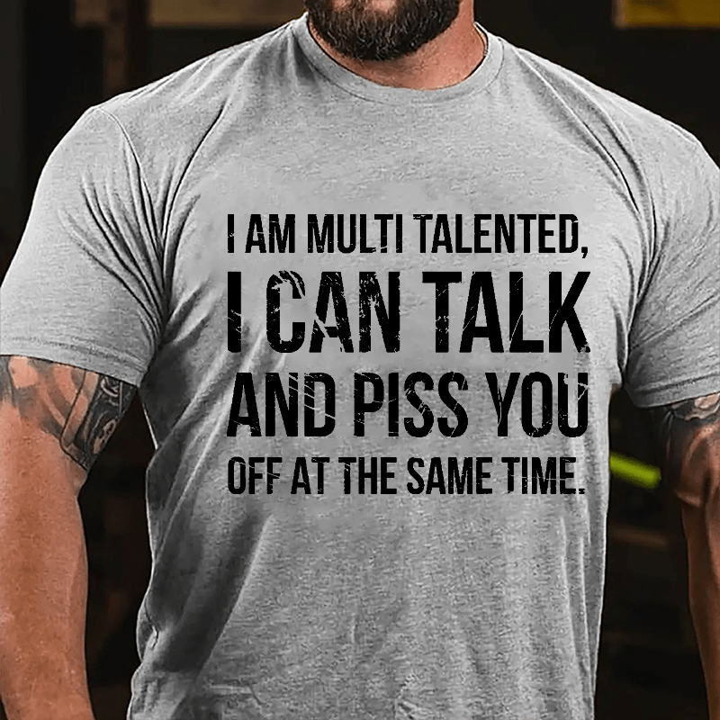 I Am Multi Talented I Can Talk And Piss You Off At The Same Time Cotton T-shirt
