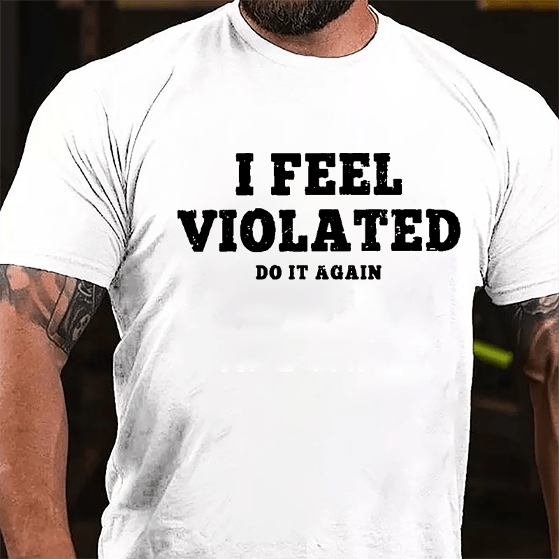 I Feel Violated Do It Again Cotton T-shirt