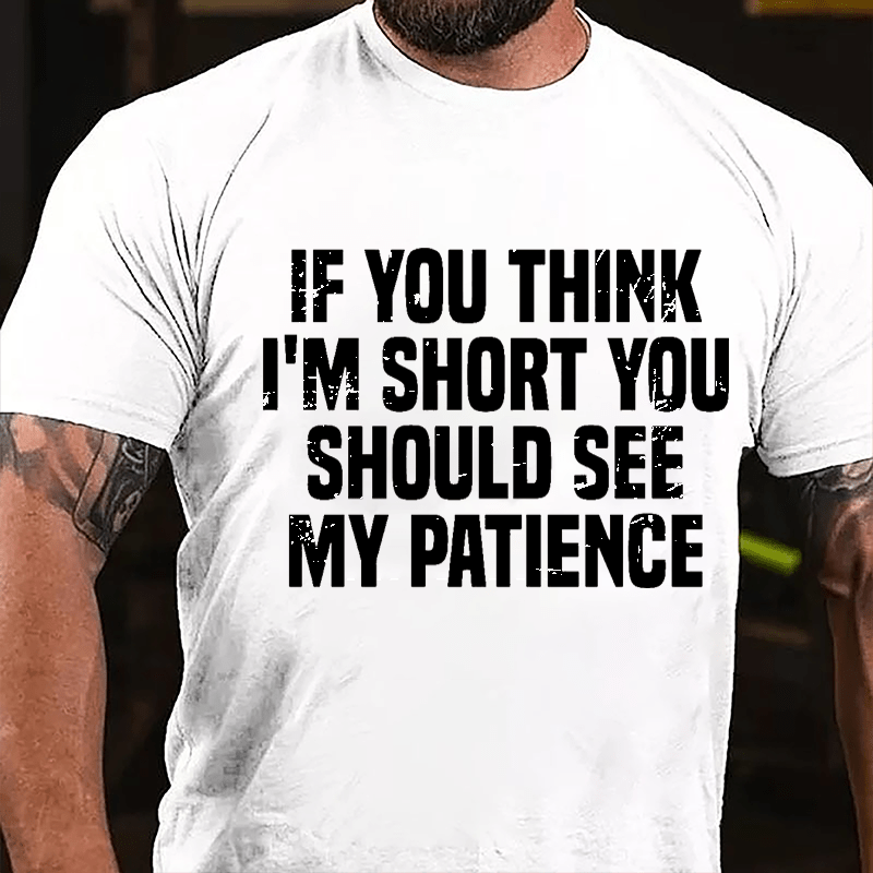 If You Think I'm Short You Should See My Patience Cotton T-shirt