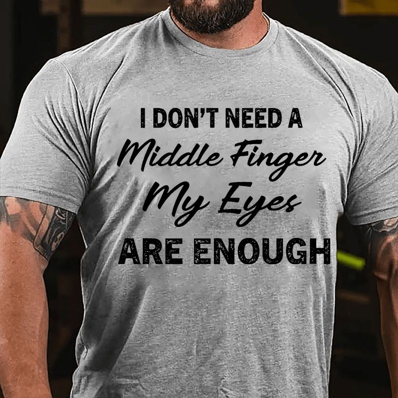 I Don't Need A Middle Finger My Eyes Are Enough Cotton T-shirt