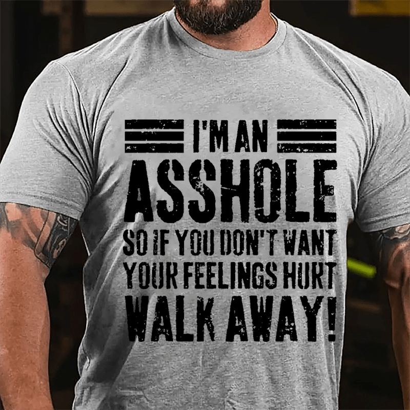 I'm An Asshole So If You Don't Want Your Feelings Hurt Walk Away Sarcastic Cotton T-shirt