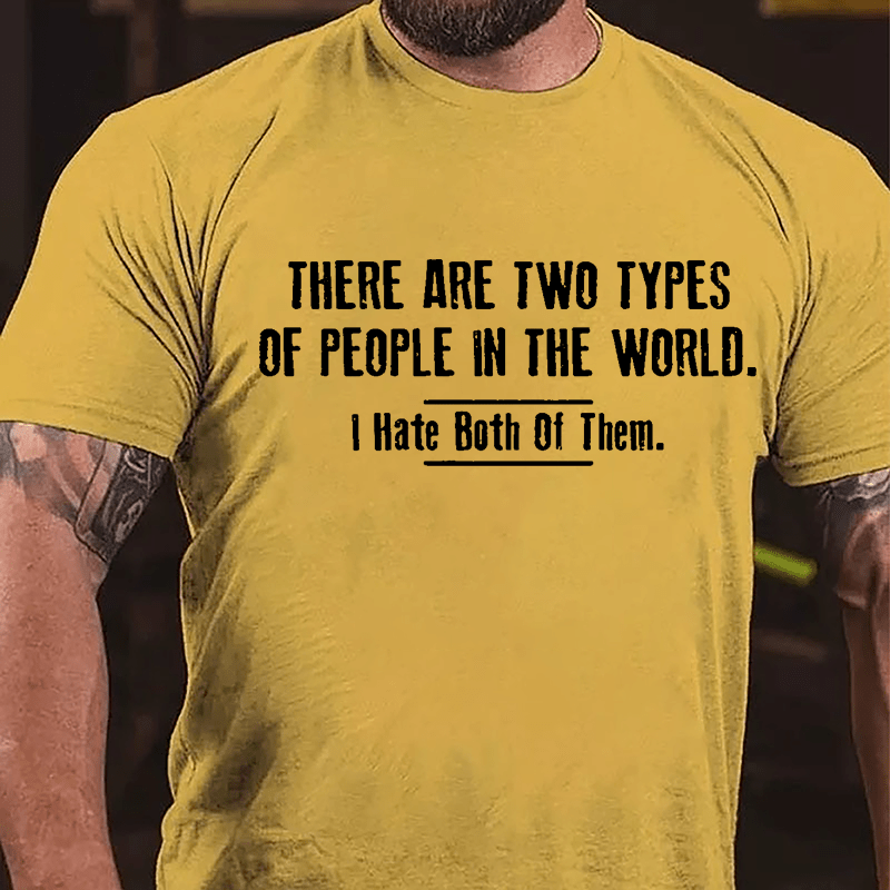 There Are Two Types Of People In The World I Hate Both Of Them Cotton T-shirt