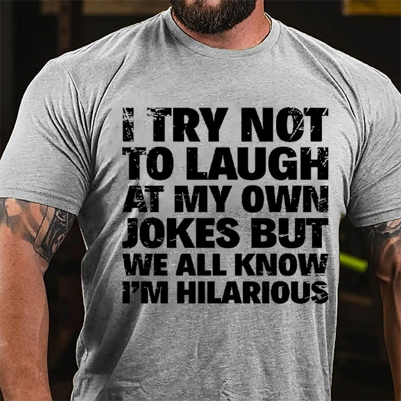 I Try Not To Laugh At My Own Jokes But We All Know I'm Hilarious Cotton T-shirt