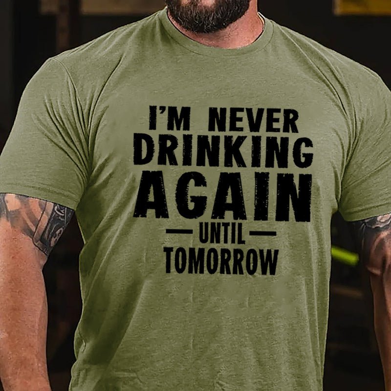 I'm Never Drinking Again Until Tomorrow Cotton T-shirt