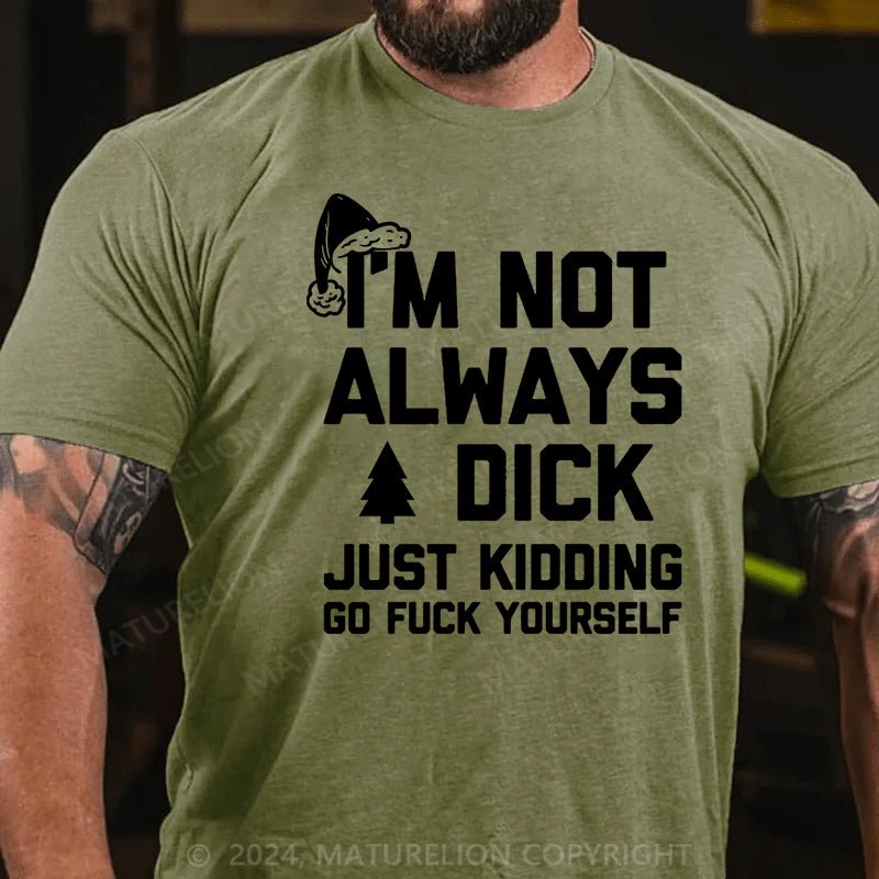 Maturelion Christmas T-shirt I'm Not Always A Dick (Just Kidding, Go Fuck Yourself)Cotton T-shirt