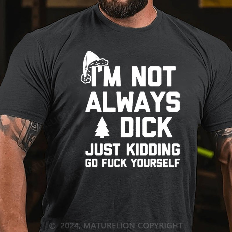 Maturelion Christmas T-shirt I'm Not Always A Dick (Just Kidding, Go Fuck Yourself)Cotton T-shirt