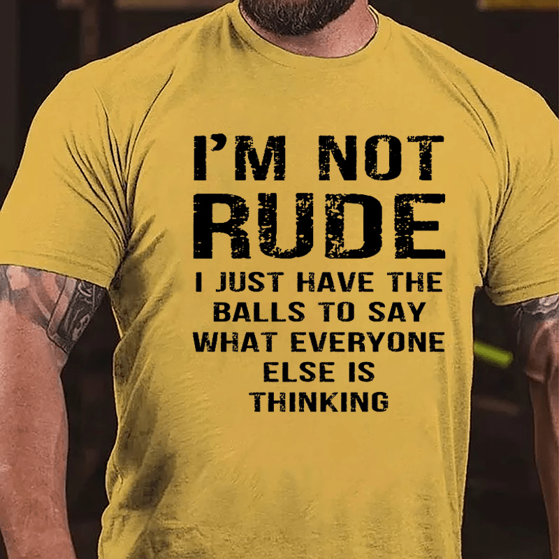 I'm Not Rude I Just Have The Balls To Say What Everyone Else Is Thinking Men's Funny Cotton T-shirt