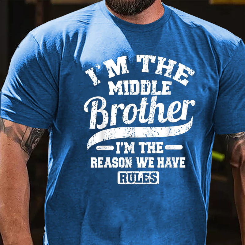 I'm The Middle Brother I'm The Reason We Have Rules Cotton T-shirt