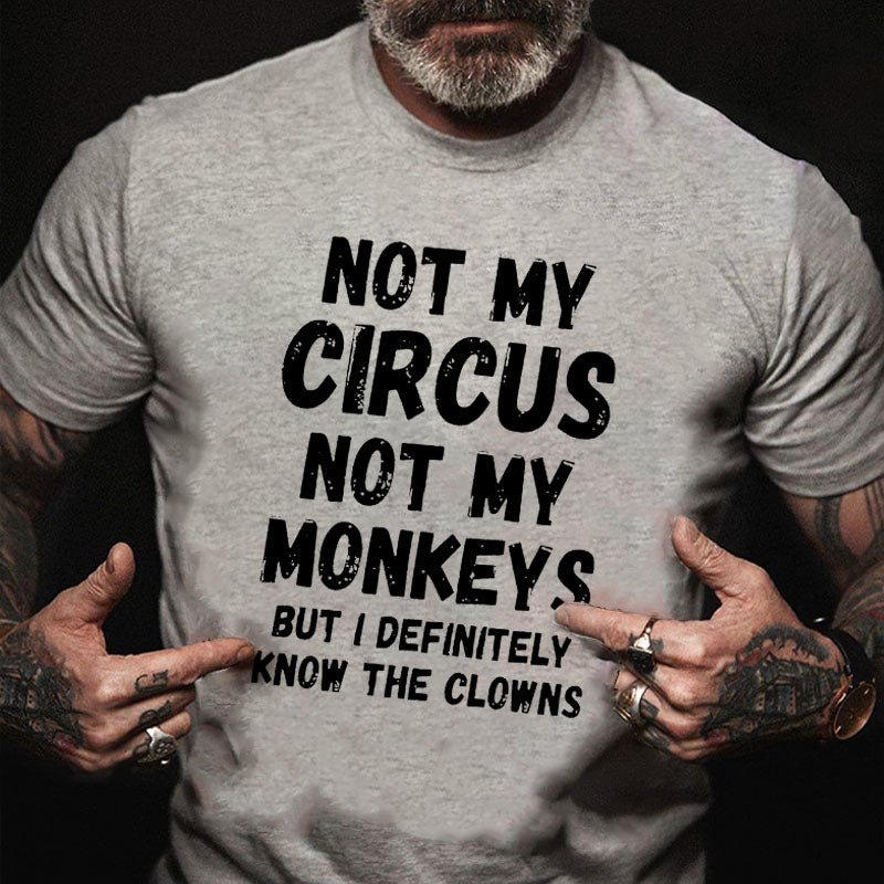 Not My Circus Not My Monkeys But I Definitely Know The Clowns Funny Cotton T-shirt (Free Customization)