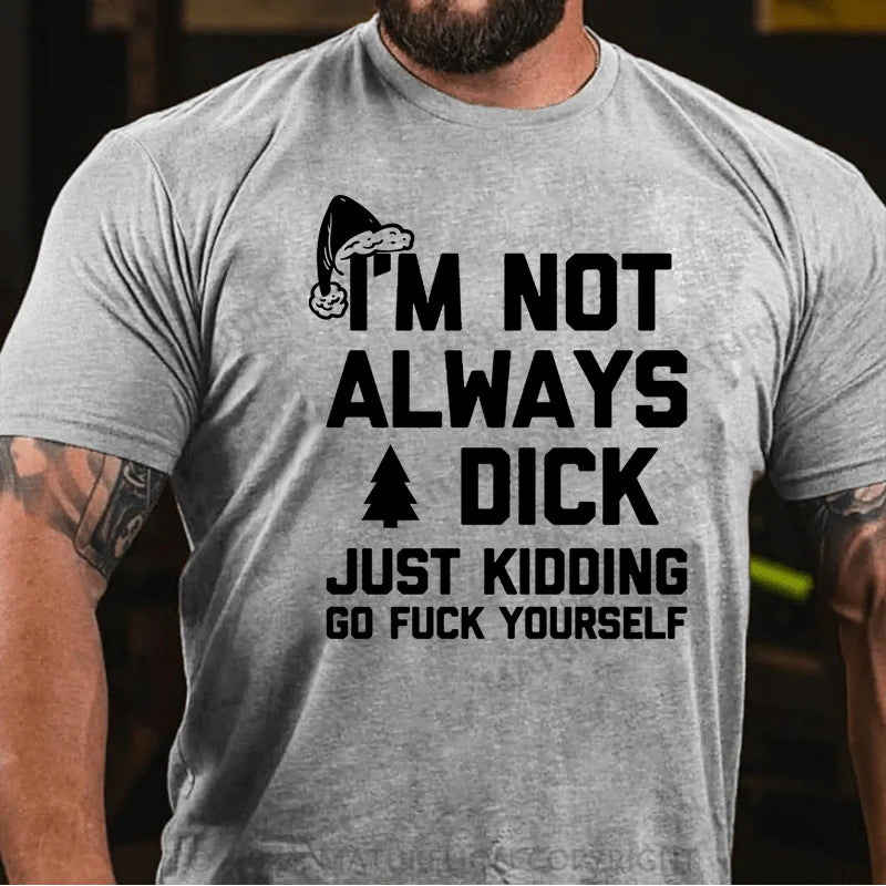 Maturelion Christmas T-shirt I'm Not Always A Dick (Just Kidding, Go Fuck Yourself)Cotton T-shirt