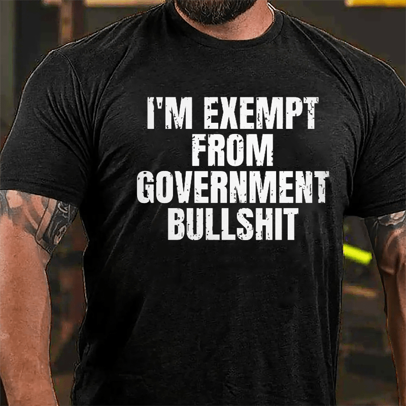 I'm Exempt From Government Bullshit Cotton T-shirt