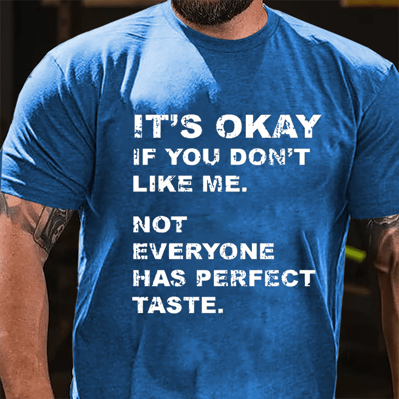 It's OKAY If You Don't Like Me Not Everyone Has Perfect Taste Cotton T-Shirt