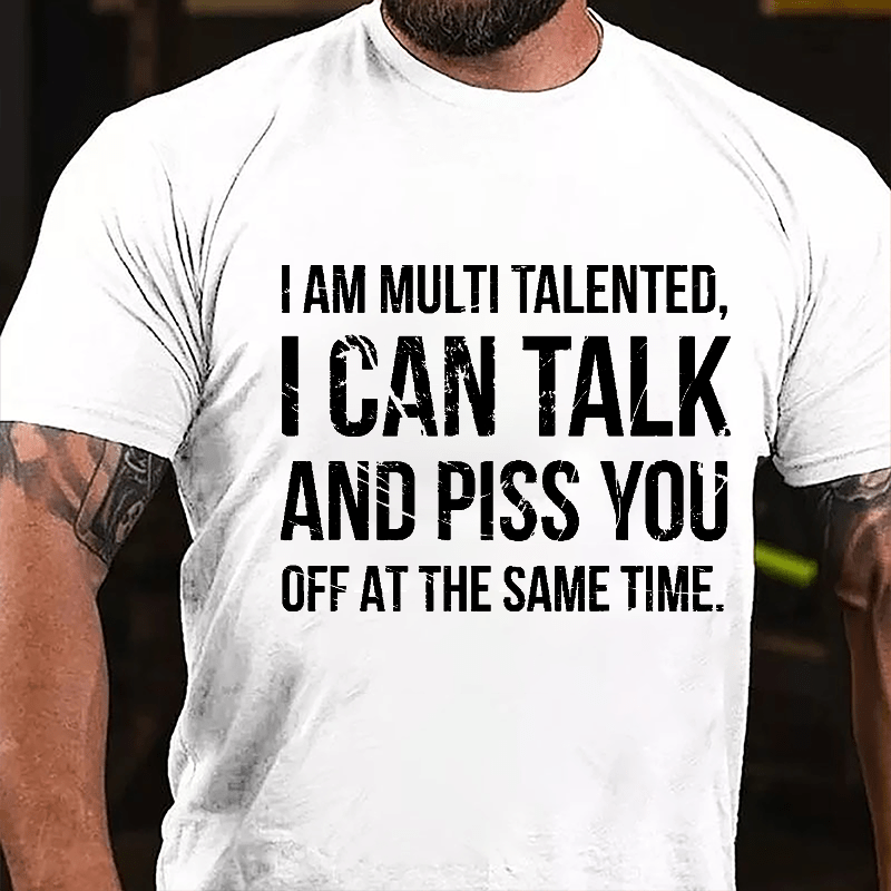 I Am Multi Talented I Can Talk And Piss You Off At The Same Time Cotton T-shirt