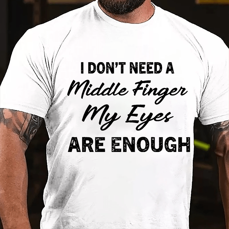 I Don't Need A Middle Finger My Eyes Are Enough Cotton T-shirt