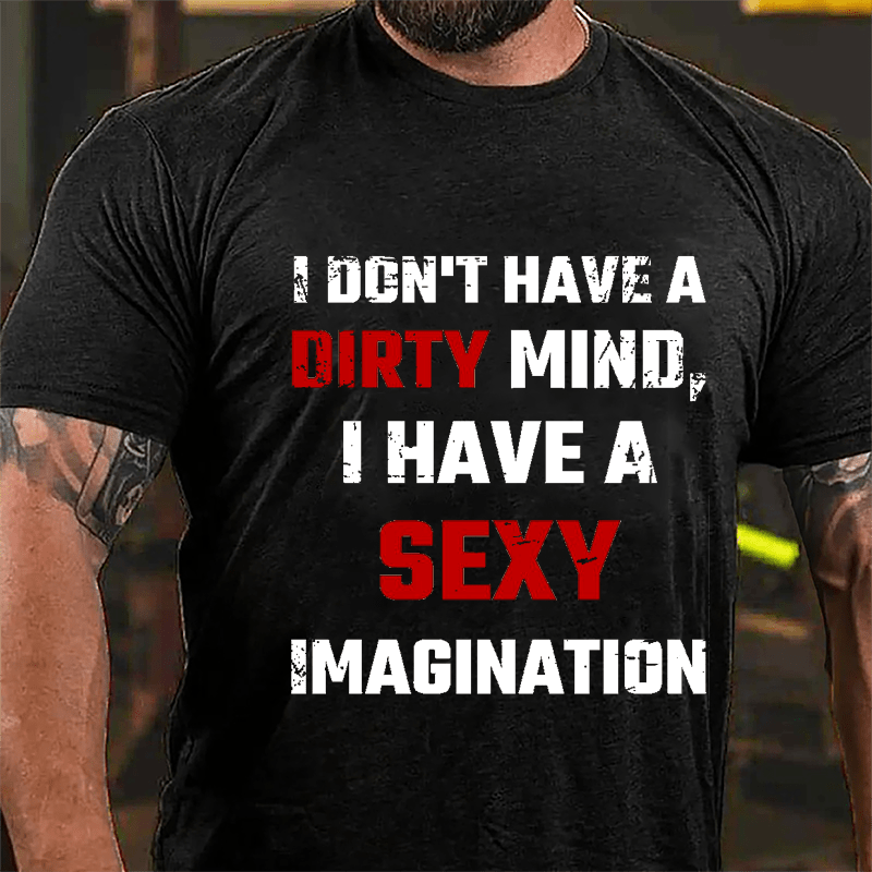 I Don't Have A Dirty Mind I Have A Sexy Imagination Cotton T-shirt