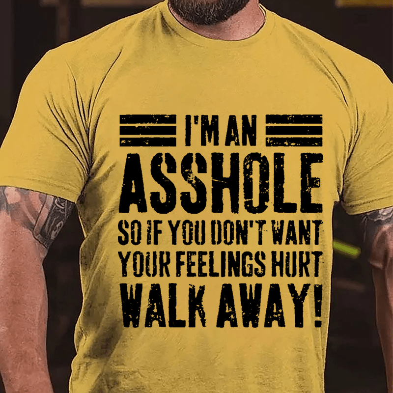 I'm An Asshole So If You Don't Want Your Feelings Hurt Walk Away Sarcastic Cotton T-shirt