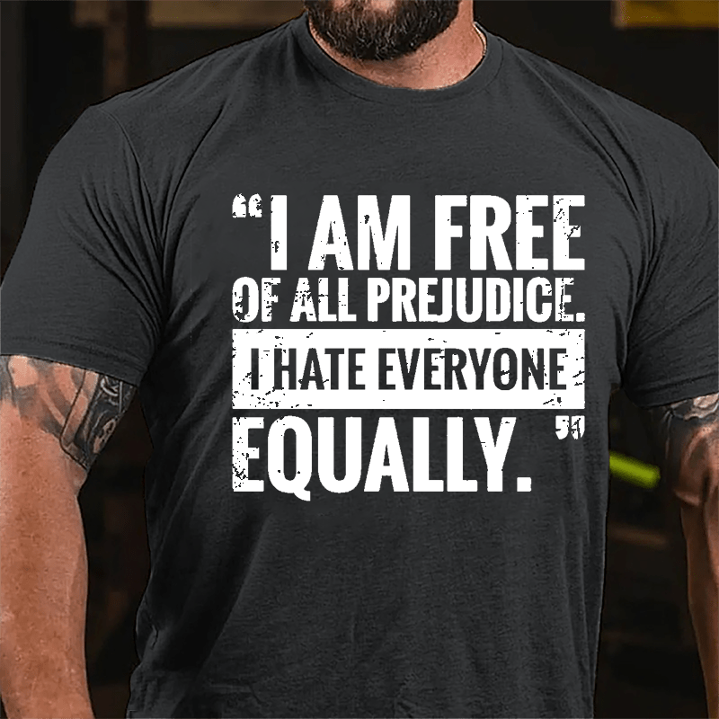 I Am Free Of All Prejudice I Hate Everyone Equally Cotton T-shirt