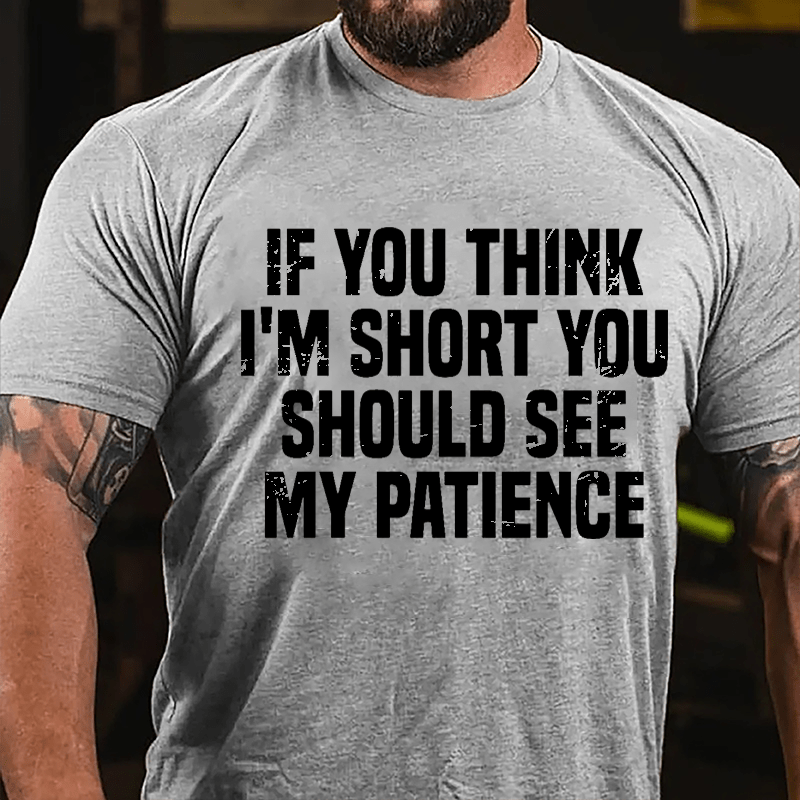 If You Think I'm Short You Should See My Patience Cotton T-shirt