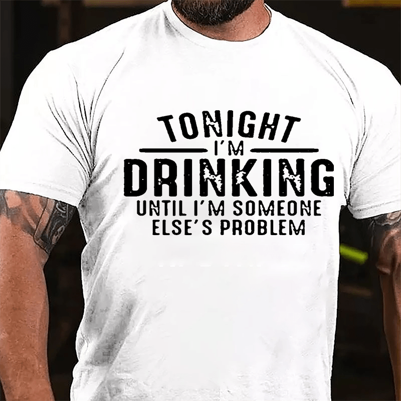 Tonight I'm Drinking Until I'm Someone Else's Problem Cotton T-shirt