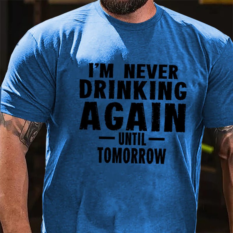 I'm Never Drinking Again Until Tomorrow Cotton T-shirt