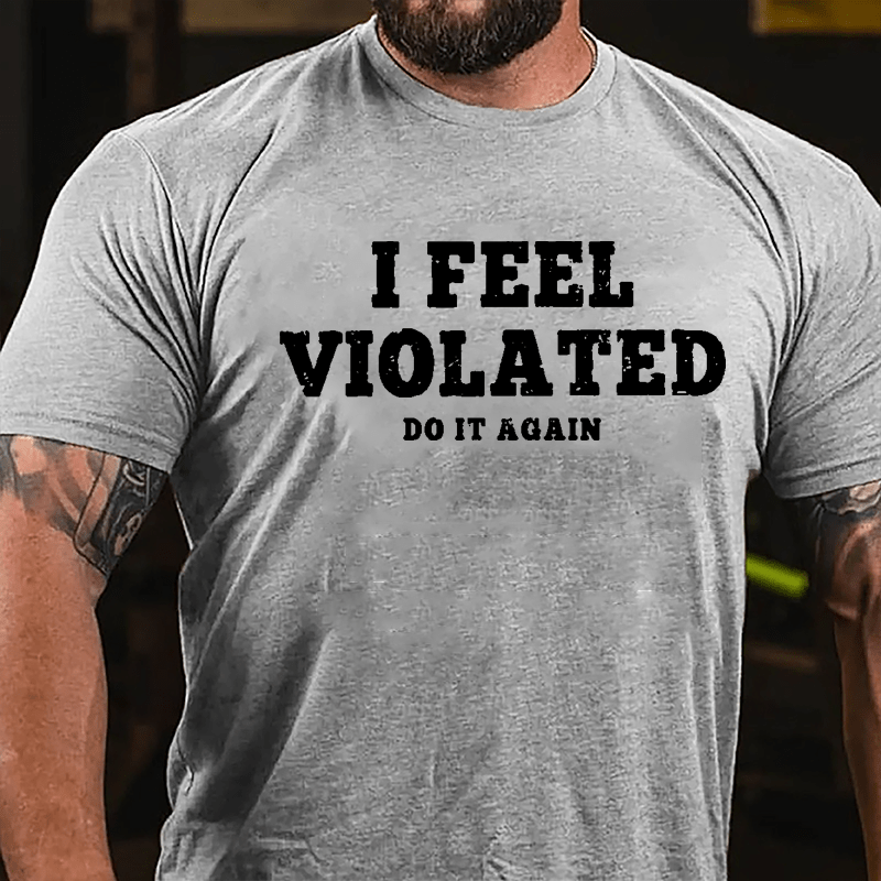 I Feel Violated Do It Again Cotton T-shirt