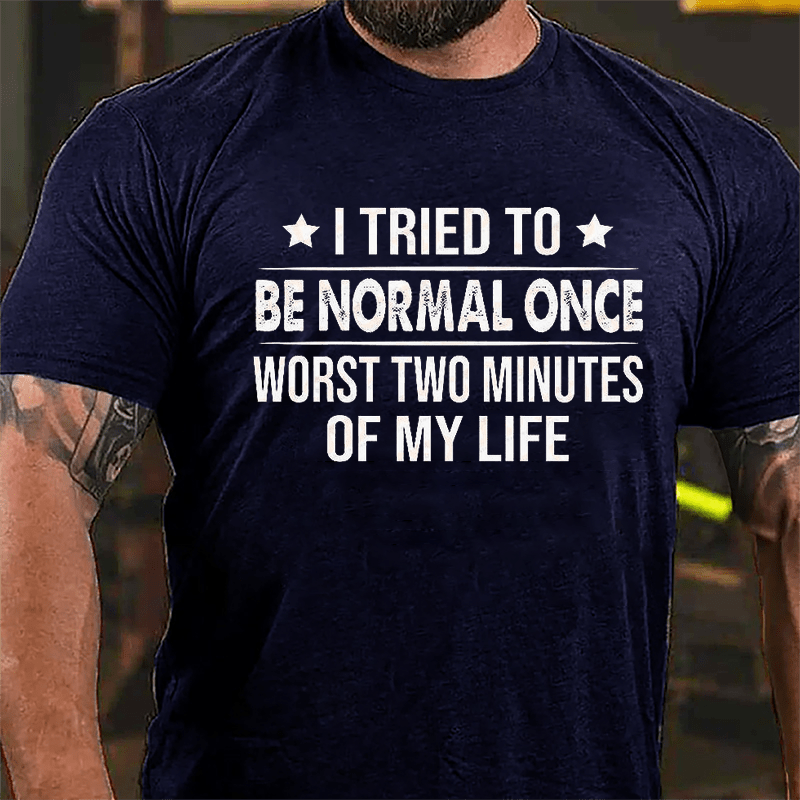 I Tried To Be Normal Once Worst Two Minutes Of My Life Cotton T-shirt