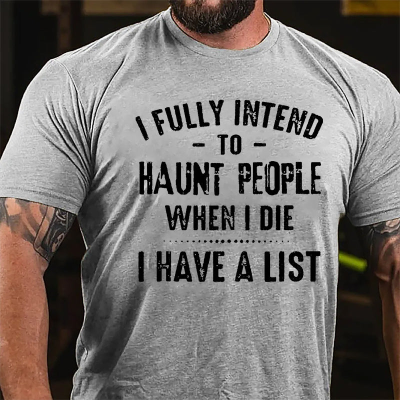 I Fully Intend To Haunt People When I Die I Have A List Funny Cotton T-shirt
