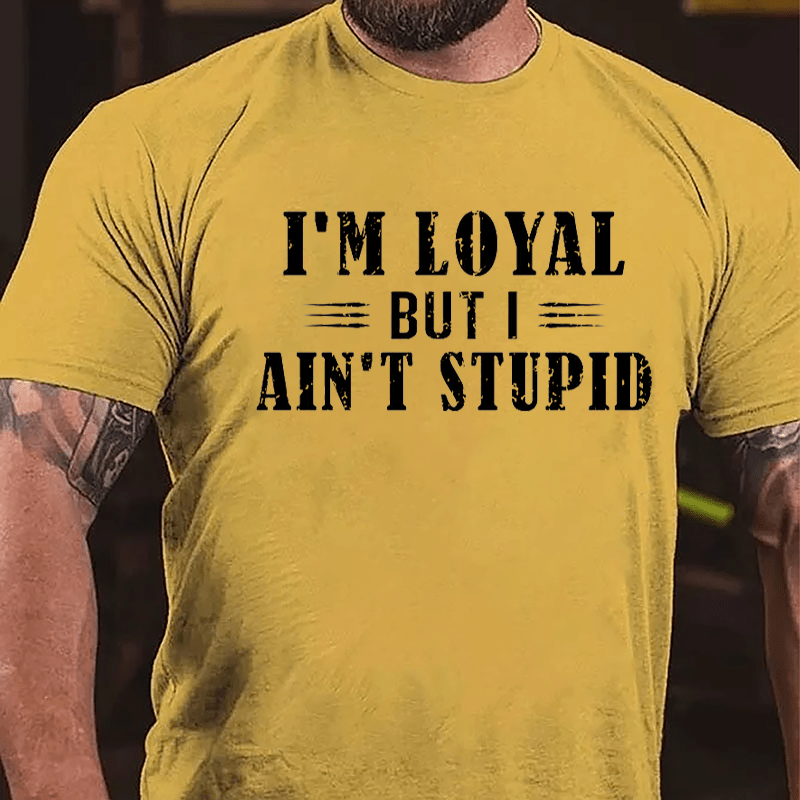 I'm Loyal But I Ain't Stupid Cotton T-shirt