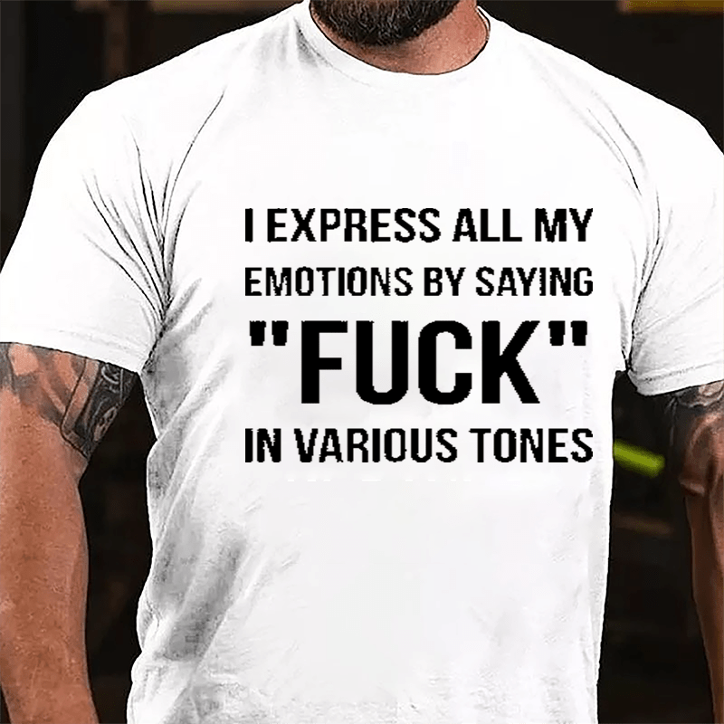 I Express All My Emotions By Saying "Fuck" In Various Tones Cotton T-shirt