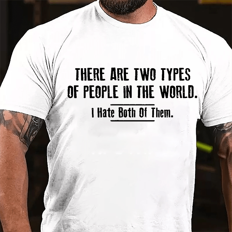 There Are Two Types Of People In The World I Hate Both Of Them Cotton T-shirt