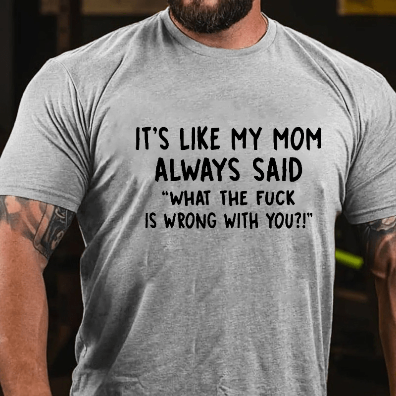 It's Like My Mom Always Said What The Fuck Is Wrong With You Casual Letters Print T-Shirt