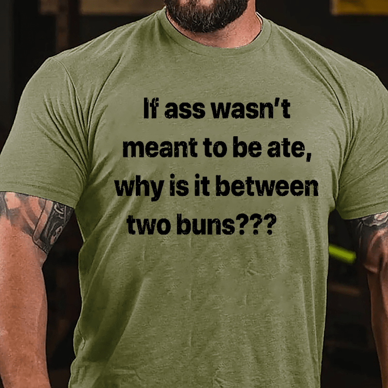 If Ass Wasn't Meant To Be Ate Why Is It Between Two Buns Cotton T-shirt (Free Customization)