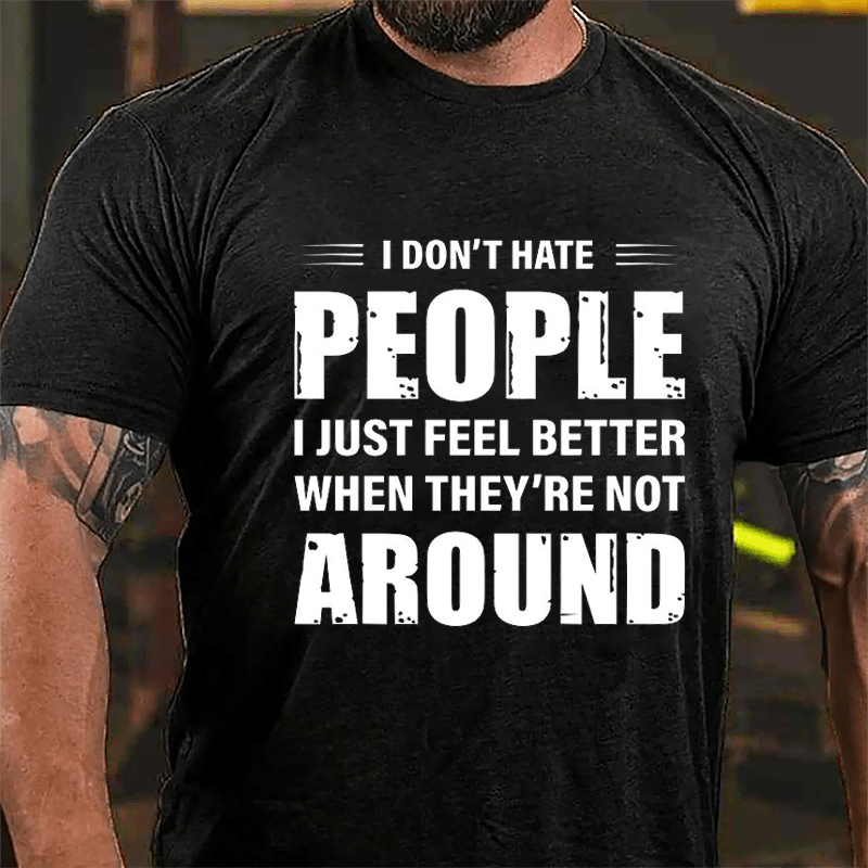 I Don't Hate People I Just Feel Better When They're Not Around Cotton T-shirt