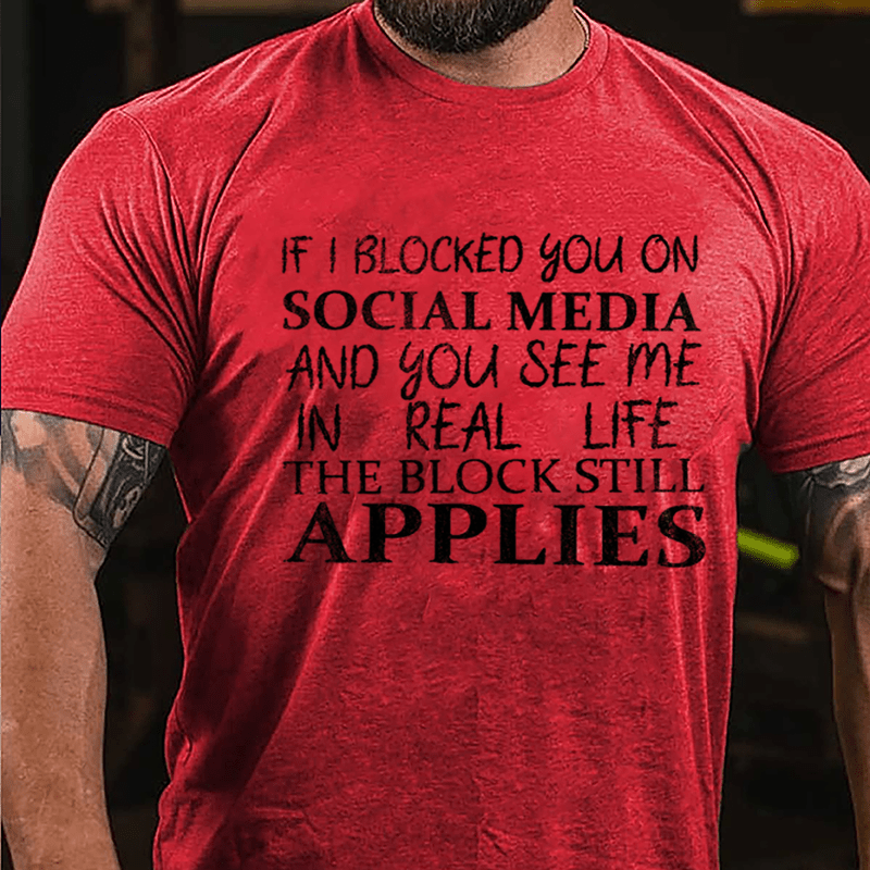 If I Blocked You On Social Media And You See Me In Real Life The Block Still Applies Cotton T-shirt
