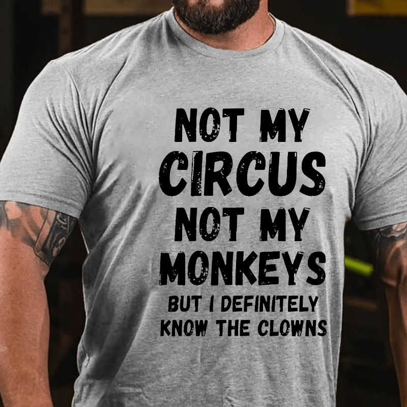 Not My Circus Not My Monkeys But I Definitely Know The Clowns Funny Cotton T-shirt (Free Customization)