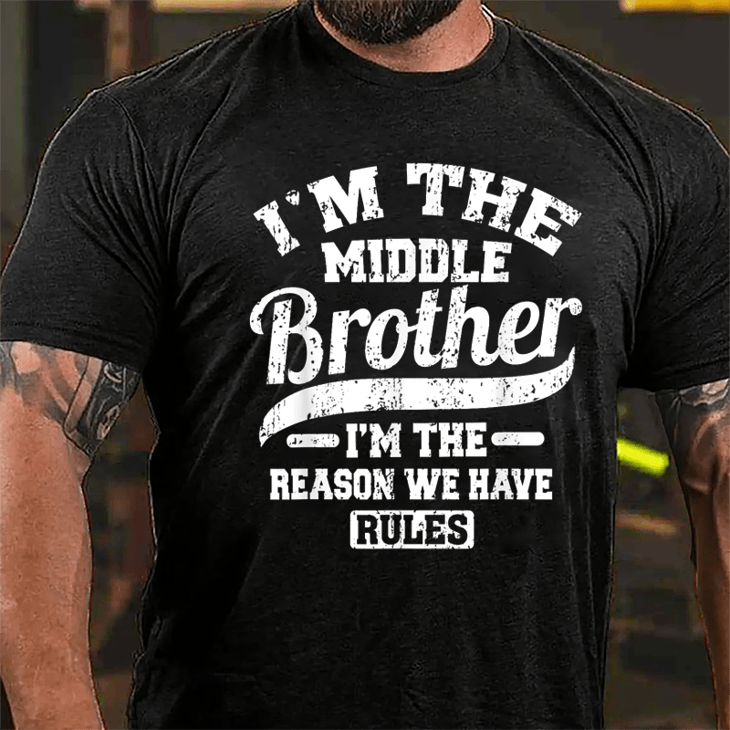 I'm The Middle Brother I'm The Reason We Have Rules Cotton T-shirt
