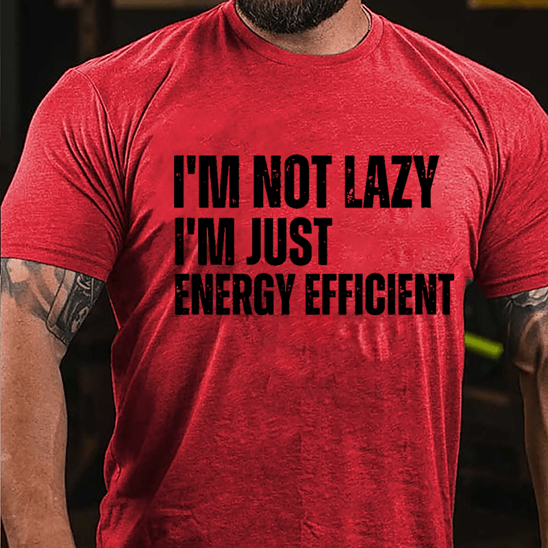 I'm Not Lazy I'm Just Energy Efficient Cotton T-shirt