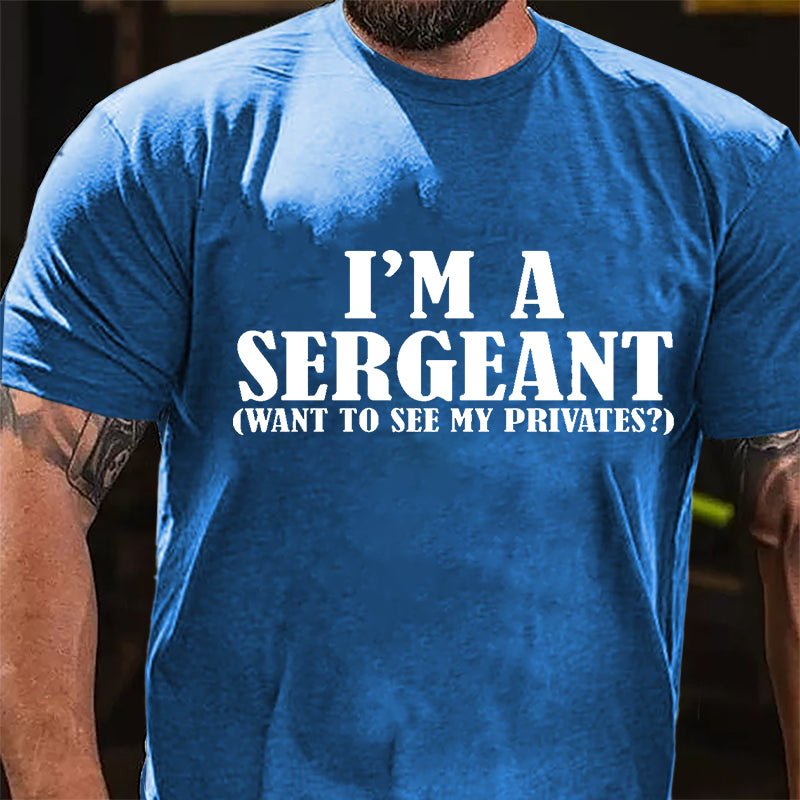 I'm A Sergeant (Want To See My Privates) Cotton T-shirt