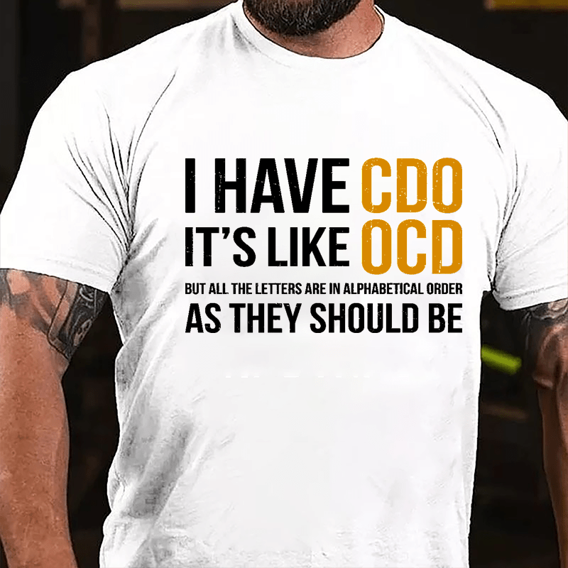 I Have CDO It's Like OCD But All The Letters Are In Alphabetical Order As They Should Be Cotton T-shirt