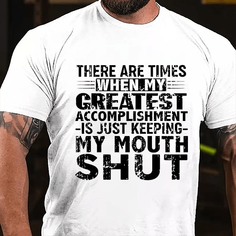 There Are Times When My Greatest Accomplishment Is Just Keeping My Mouth Shut Cotton T-shirt (Free Customization)